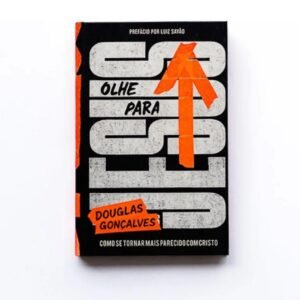 Olhe para Jesus: Como se tornar mais parecido com Cristo - Douglas Gonçalves (Capa Comum)