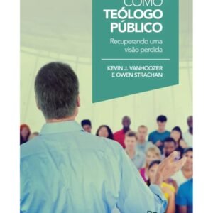 O Pastor como Teólogo Público - Kevin J. Vanhoozer e Owen Strachan (Capa Comum)