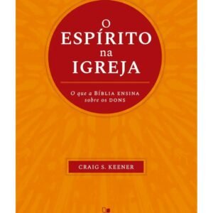 O Espírito na Igreja - Craig S. Keener