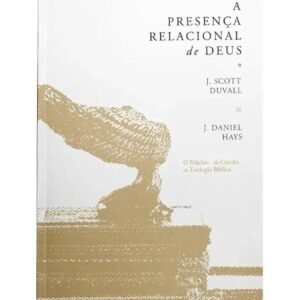 A Presença Relacional de Deus - J. Scott e J. Daniel Hays